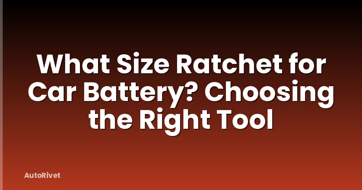 What Size Ratchet for Car Battery? Choosing the Right Tool