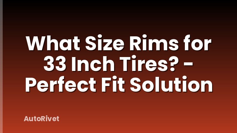 What Size Rims for 33 Inch Tires? - Perfect Fit Solution