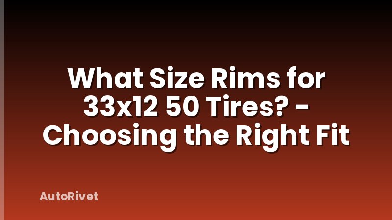What Size Rims for 33x12 50 Tires? - Choosing the Right Fit
