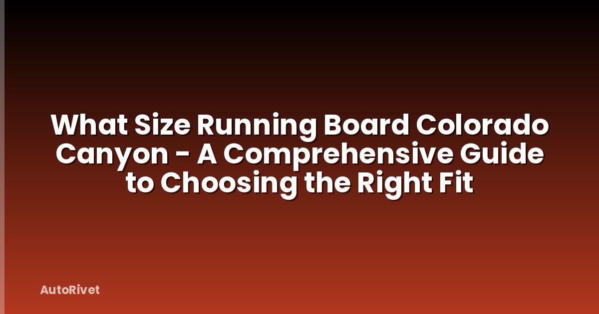 What Size Running Board Colorado Canyon - A Comprehensive Guide to Choosing the Right Fit