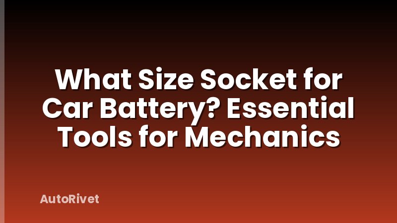 What Size Socket for Car Battery? Essential Tools for Mechanics
