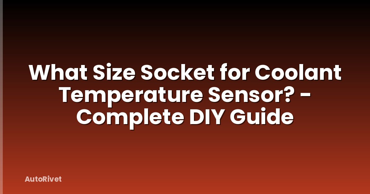 What Size Socket for Coolant Temperature Sensor? - Complete DIY Guide