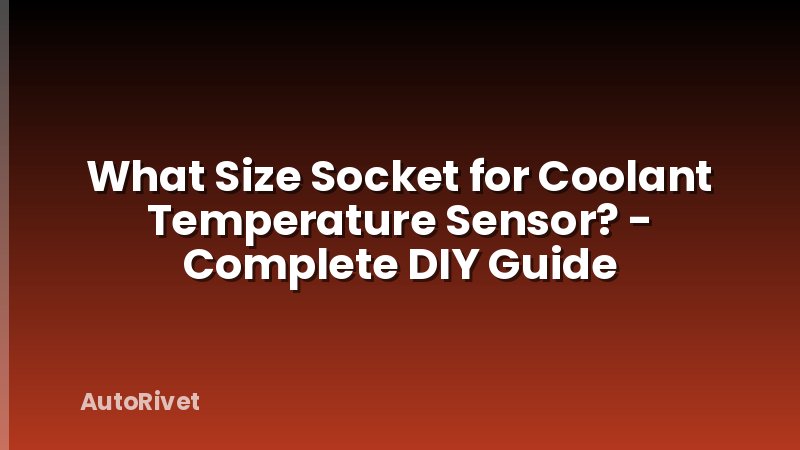 What Size Socket for Coolant Temperature Sensor? - Complete DIY Guide