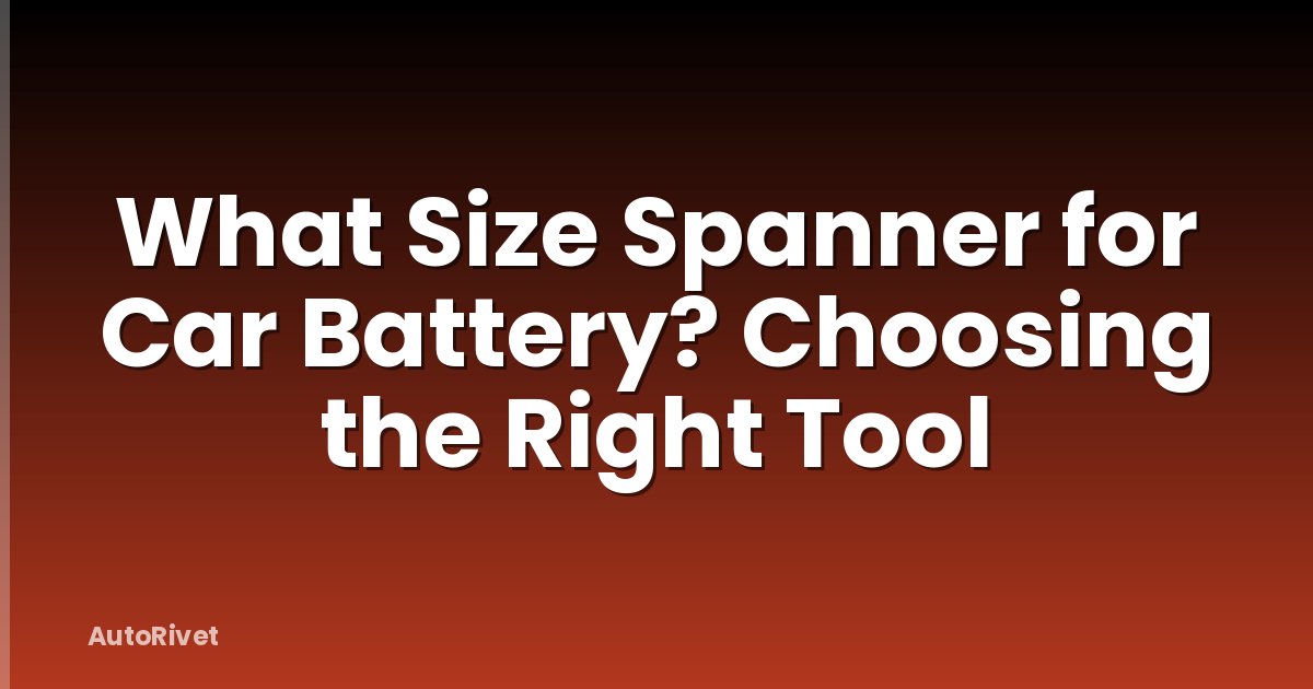 What Size Spanner for Car Battery? Choosing the Right Tool