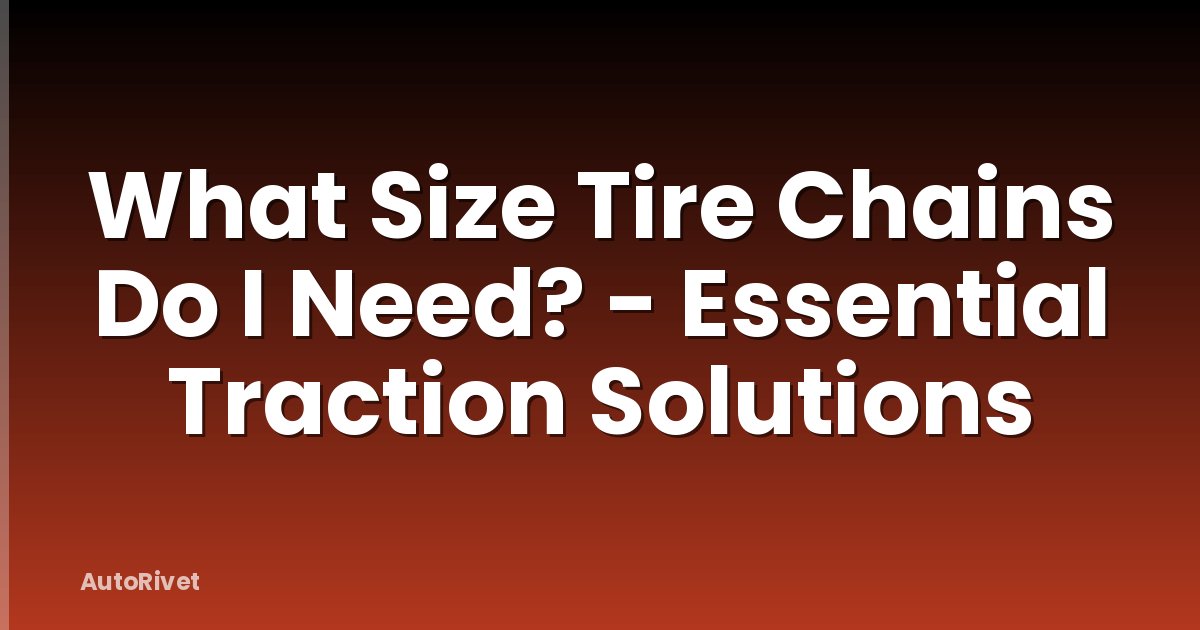 What Size Tire Chains Do I Need? - Essential Traction Solutions