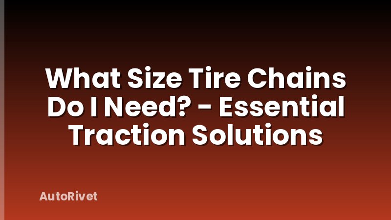 What Size Tire Chains Do I Need? - Essential Traction Solutions