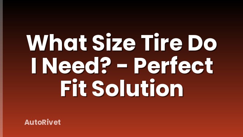 What Size Tire Do I Need? - Perfect Fit Solution