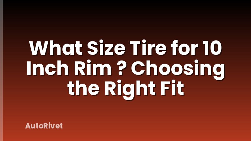 What Size Tire for 10 Inch Rim ? Choosing the Right Fit