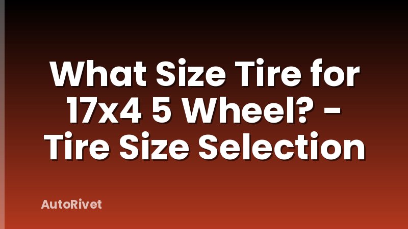 What Size Tire for 17x4 5 Wheel? - Tire Size Selection