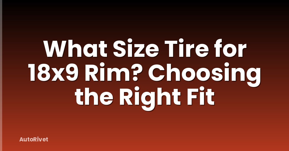What Size Tire for 18x9 Rim? Choosing the Right Fit