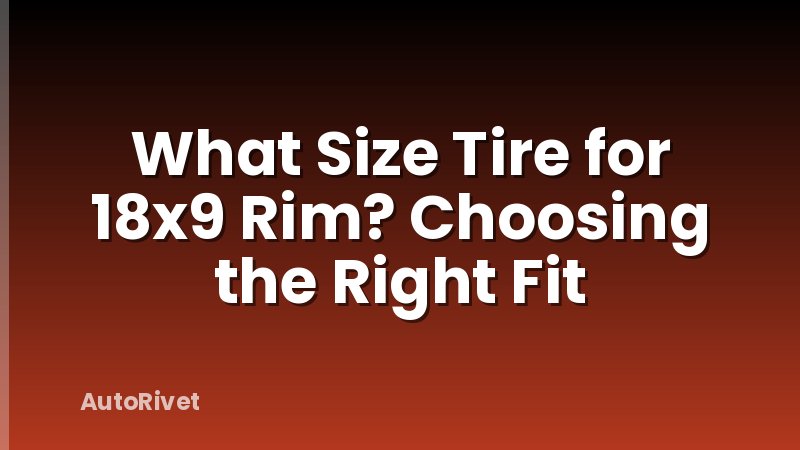 What Size Tire for 18x9 Rim? Choosing the Right Fit