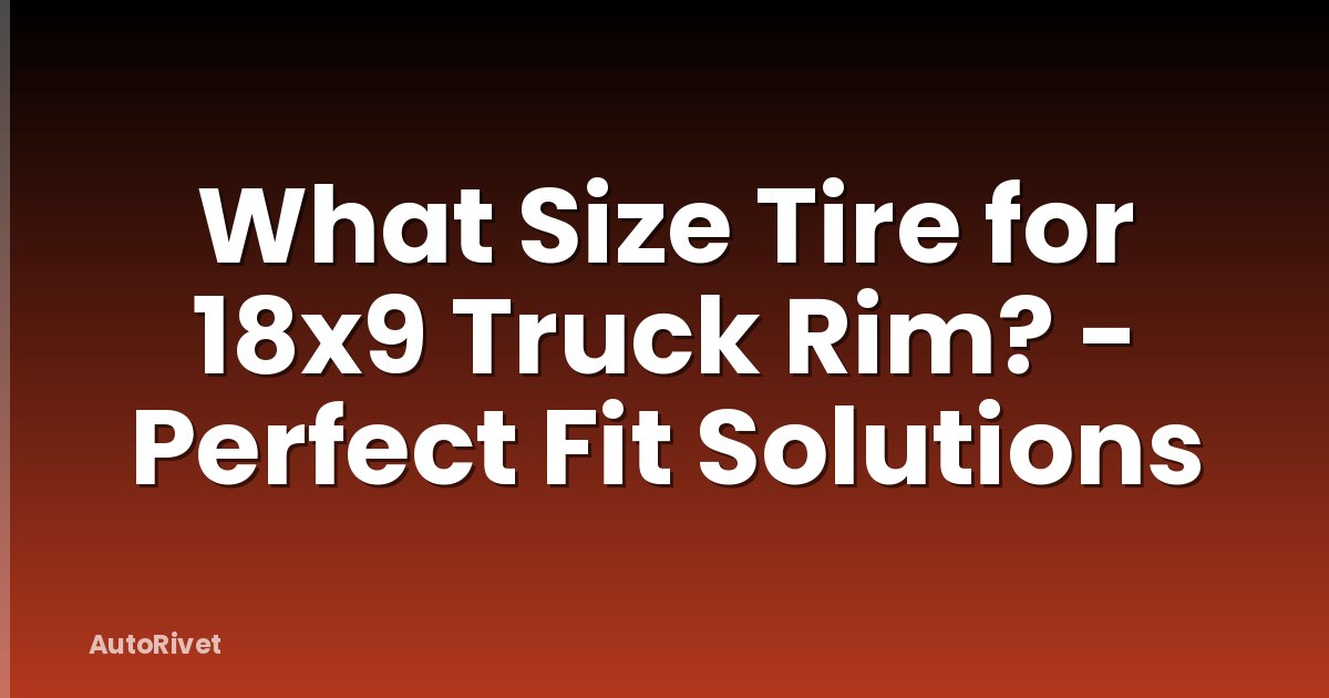 What Size Tire for 18x9 Truck Rim? - Perfect Fit Solutions