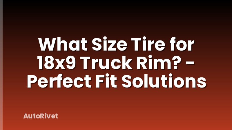 What Size Tire for 18x9 Truck Rim? - Perfect Fit Solutions