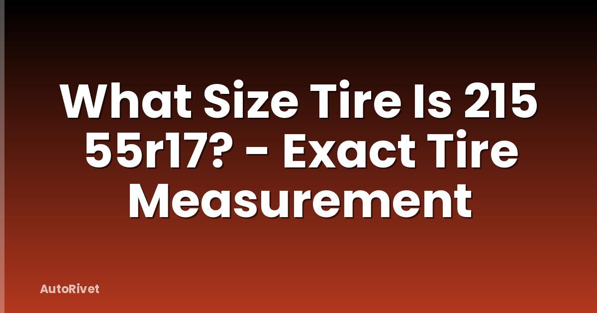 What Size Tire Is 215 55r17? - Exact Tire Measurement