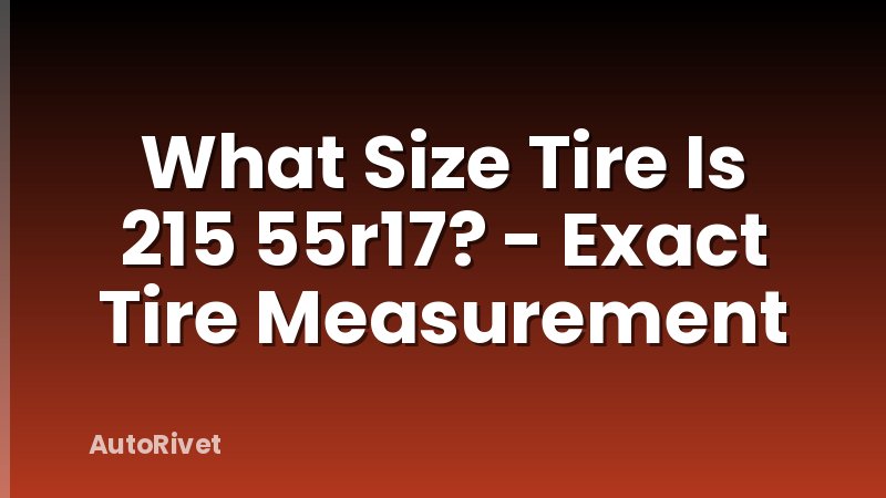 What Size Tire Is 215 55r17? - Exact Tire Measurement