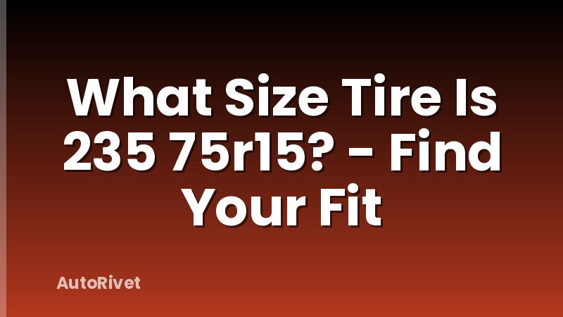 What Size Tire Is 235 75r15? - Find Your Fit