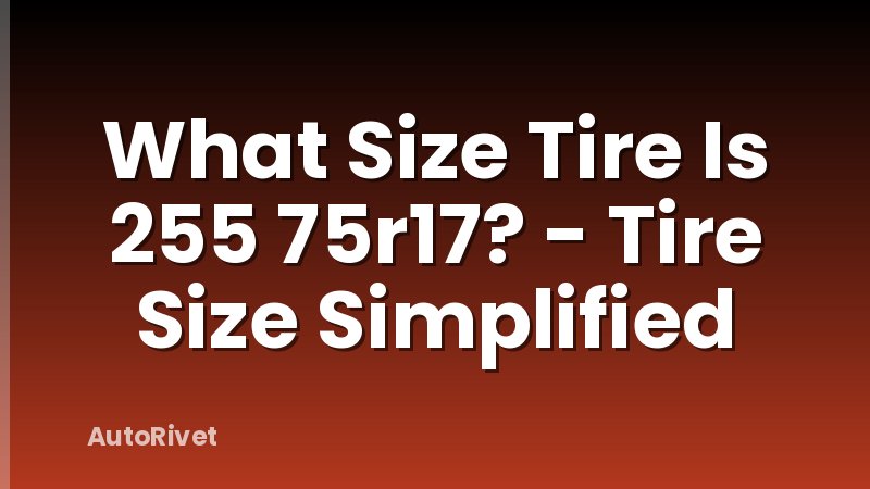 What Size Tire Is 255 75r17? - Tire Size Simplified