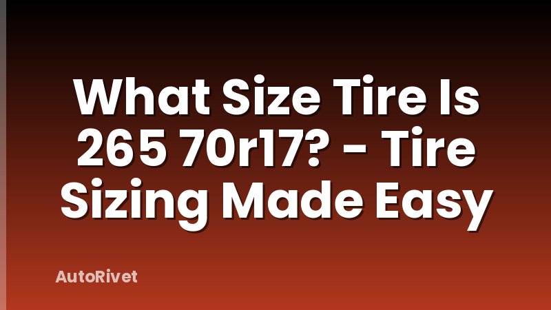 What Size Tire Is 265 70r17? - Tire Sizing Made Easy