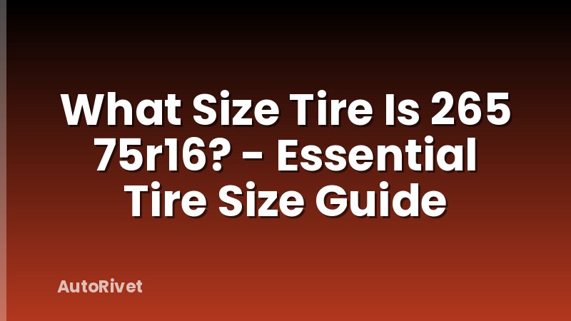What Size Tire Is 265 75r16? - Essential Tire Size Guide