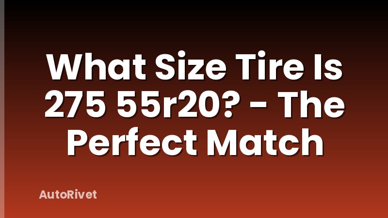 What Size Tire Is 275 55r20? - The Perfect Match
