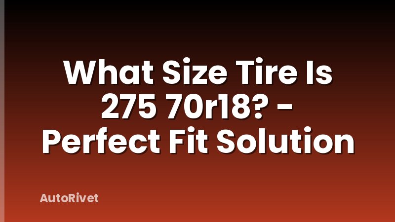 What Size Tire Is 275 70r18? - Perfect Fit Solution