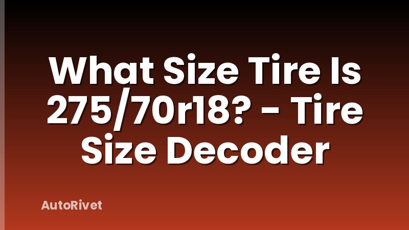 What Size Tire Is 275/70r18? - Tire Size Decoder