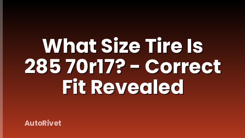 What Size Tire Is 285 70r17? - Correct Fit Revealed