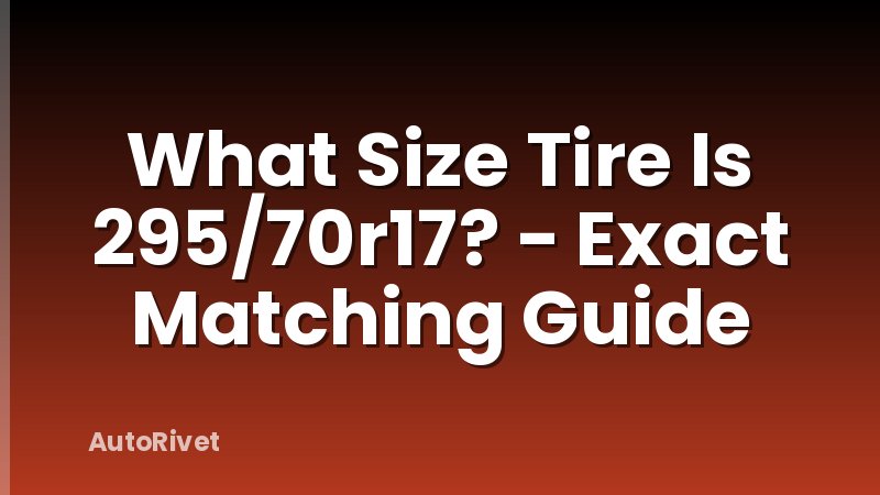 What Size Tire Is 295/70r17? - Exact Matching Guide