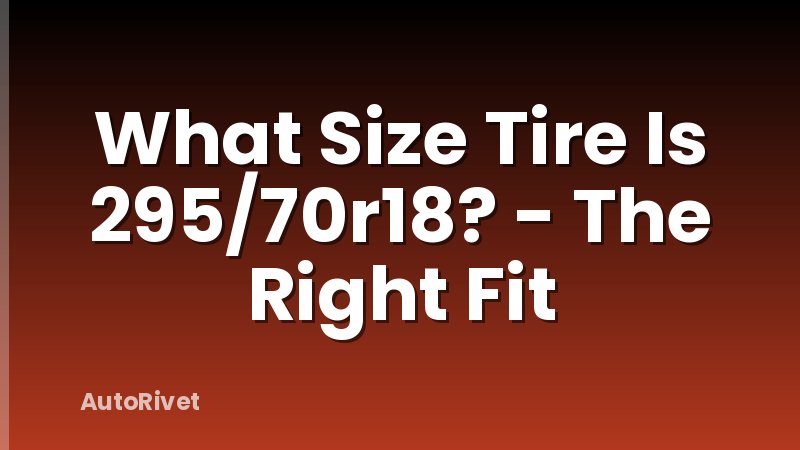 What Size Tire Is 295/70r18? - The Right Fit
