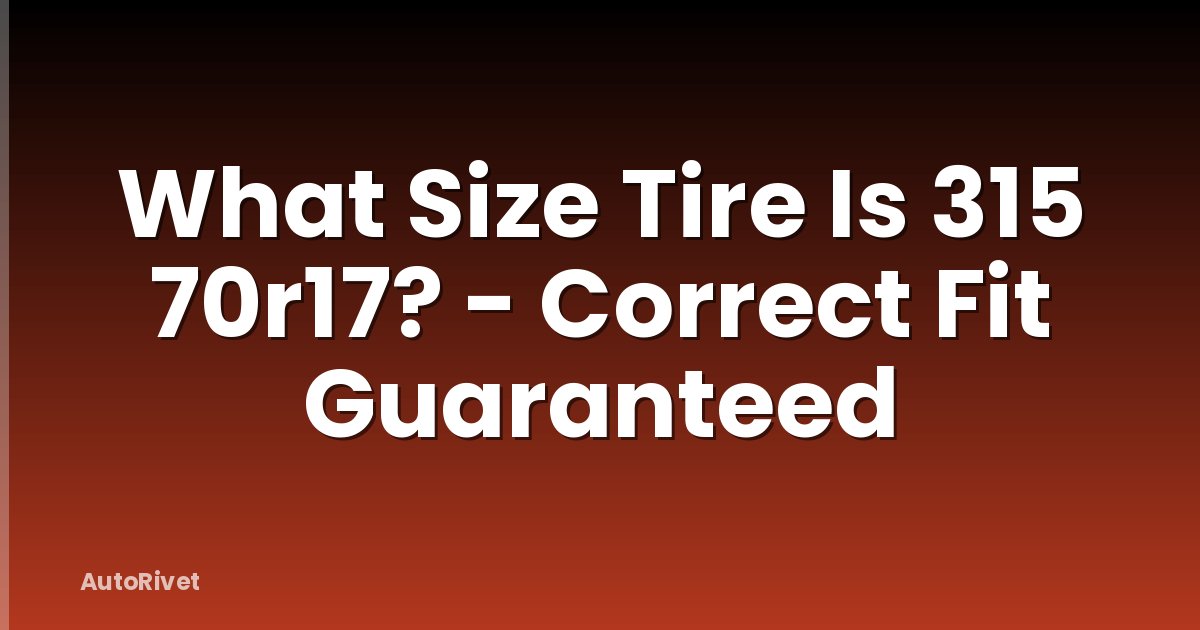 What Size Tire Is 315 70r17? - Correct Fit Guaranteed