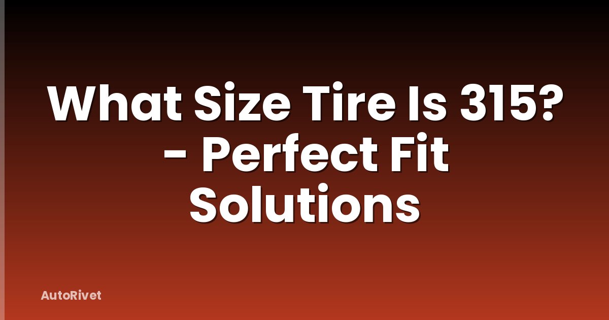What Size Tire Is 315? - Perfect Fit Solutions