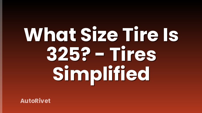 What Size Tire Is 325? - Tires Simplified