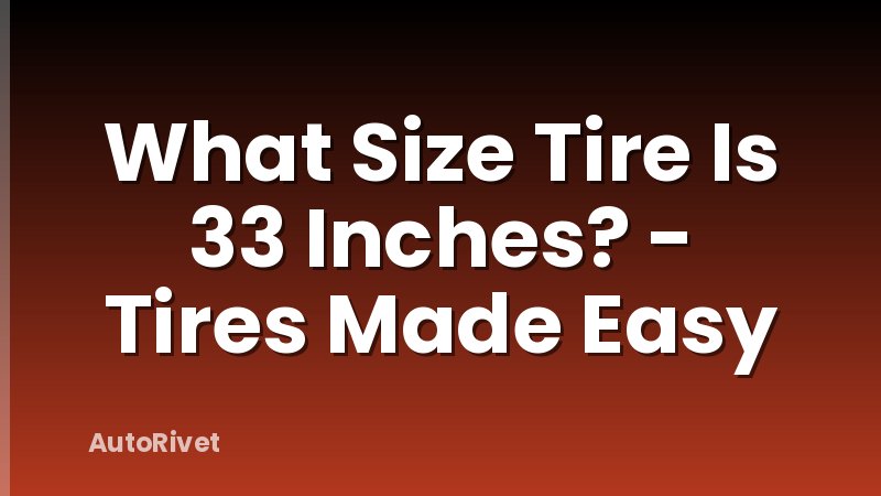 What Size Tire Is 33 Inches? - Tires Made Easy