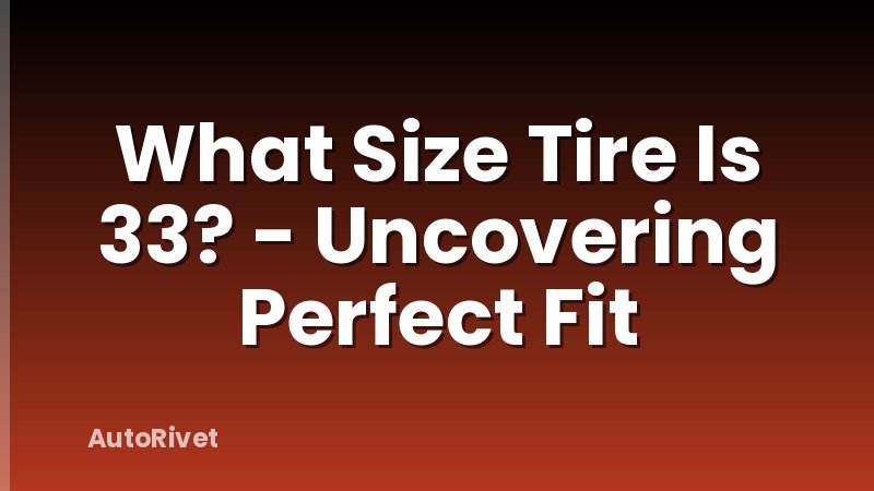 What Size Tire Is 33? - Uncovering Perfect Fit
