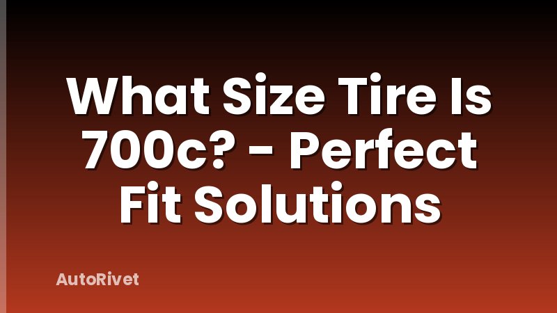 What Size Tire Is 700c? - Perfect Fit Solutions