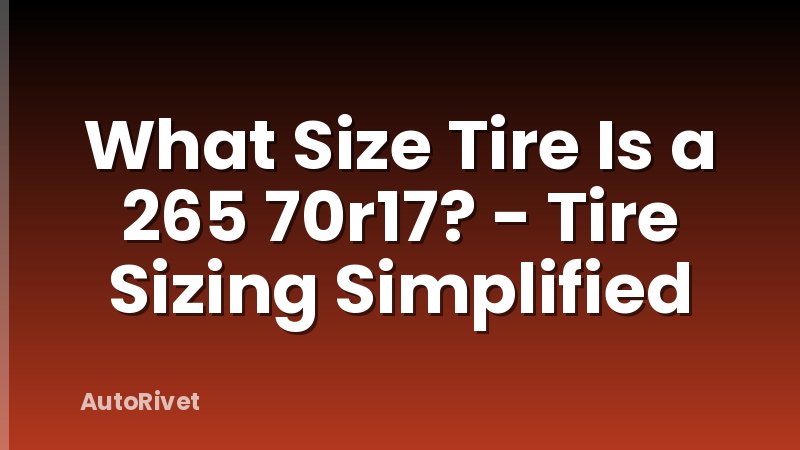 What Size Tire Is a 265 70r17? - Tire Sizing Simplified