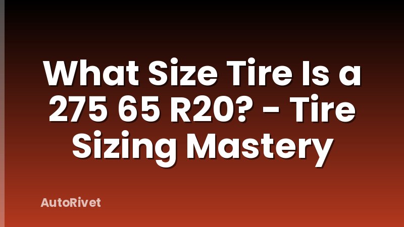 What Size Tire Is a 275 65 R20? - Tire Sizing Mastery