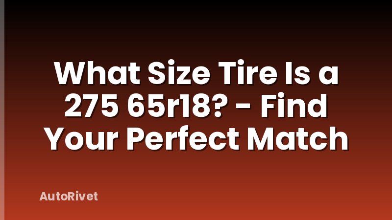 What Size Tire Is a 275 65r18? - Find Your Perfect Match