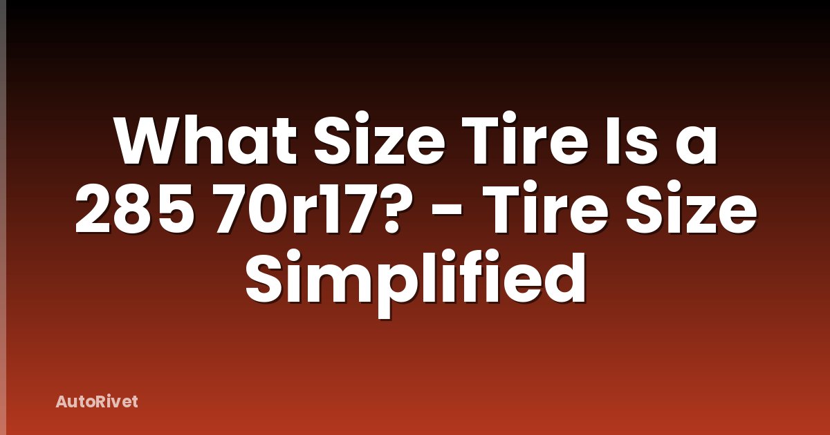 What Size Tire Is a 285 70r17? - Tire Size Simplified