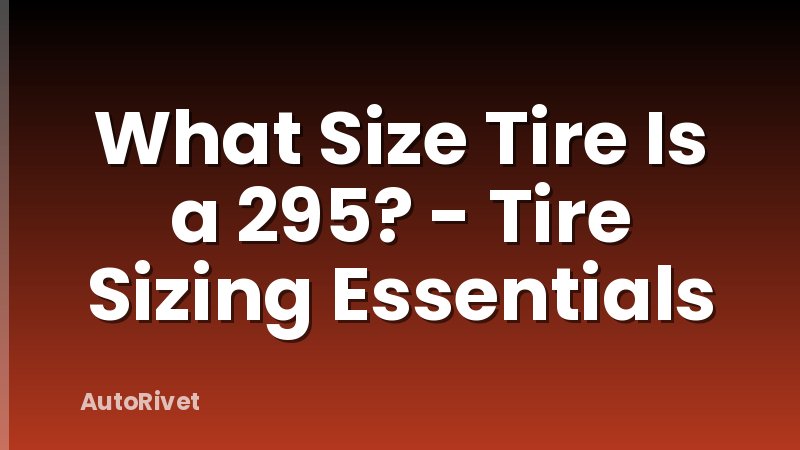 What Size Tire Is a 295? - Tire Sizing Essentials