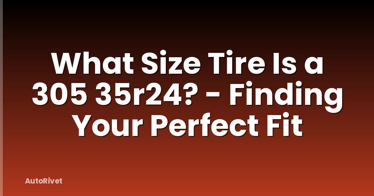 What Size Tire Is a 305 35r24? - Finding Your Perfect Fit
