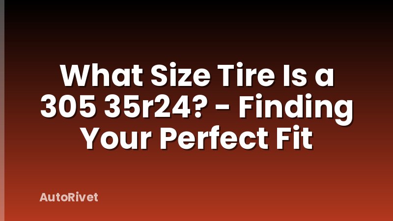 What Size Tire Is a 305 35r24? - Finding Your Perfect Fit