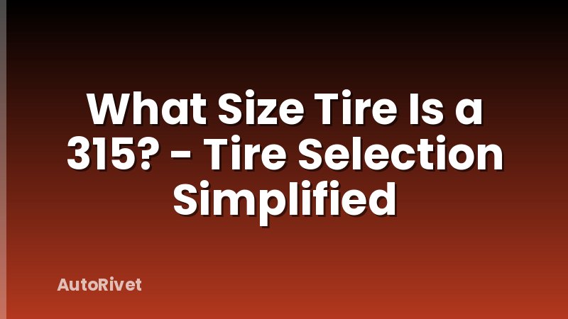 What Size Tire Is a 315? - Tire Selection Simplified