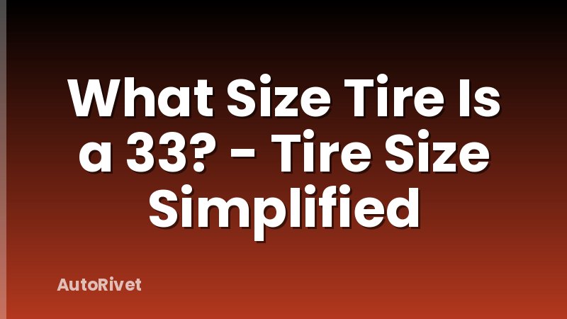 What Size Tire Is a 33? - Tire Size Simplified
