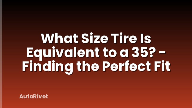 What Size Tire Is Equivalent to a 35? - Finding the Perfect Fit