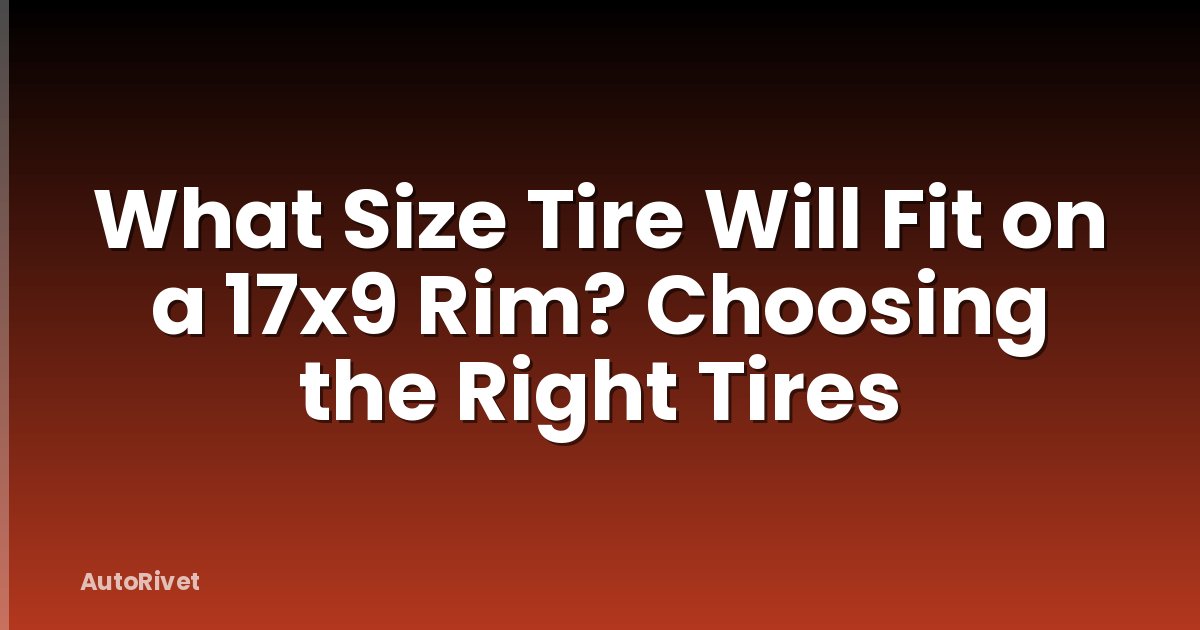 What Size Tire Will Fit on a 17x9 Rim? Choosing the Right Tires