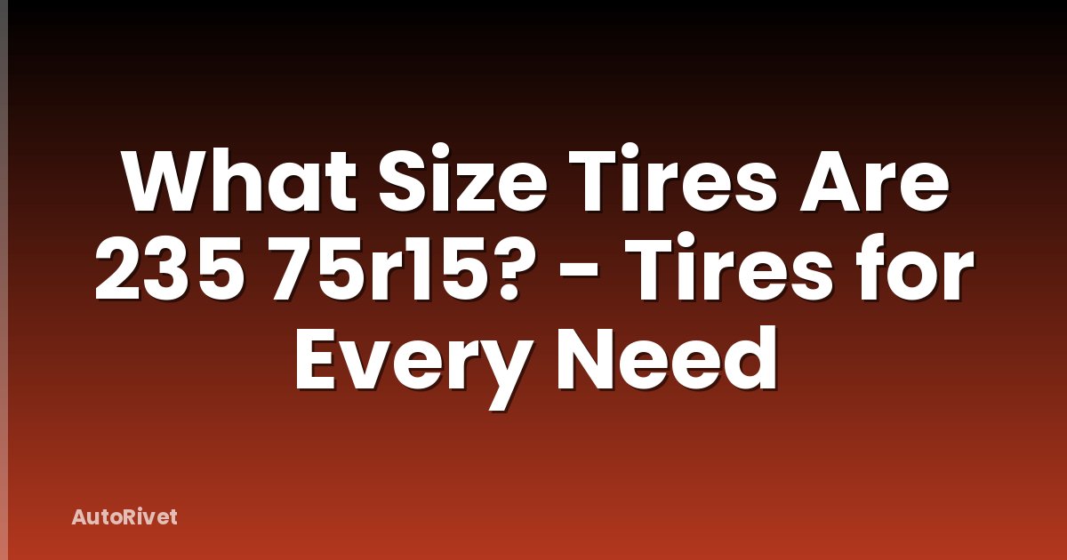 What Size Tires Are 235 75r15? - Tires for Every Need