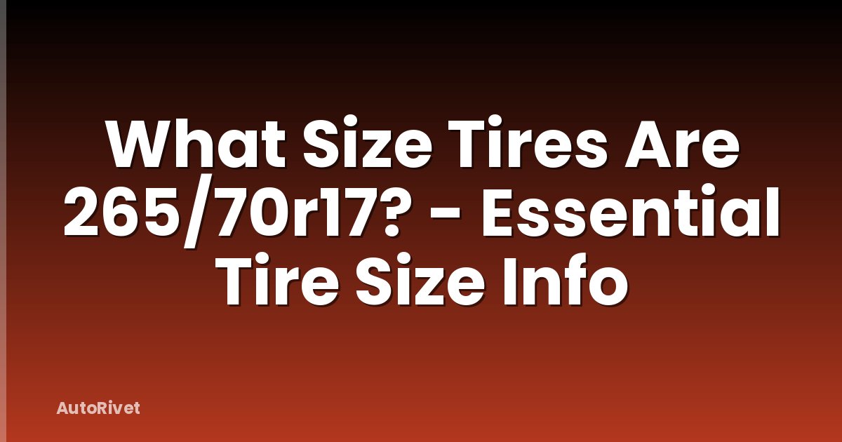 What Size Tires Are 265/70r17? - Essential Tire Size Info