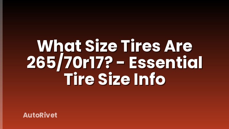 What Size Tires Are 265/70r17? - Essential Tire Size Info