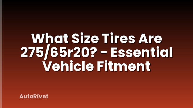 What Size Tires Are 275/65r20? - Essential Vehicle Fitment